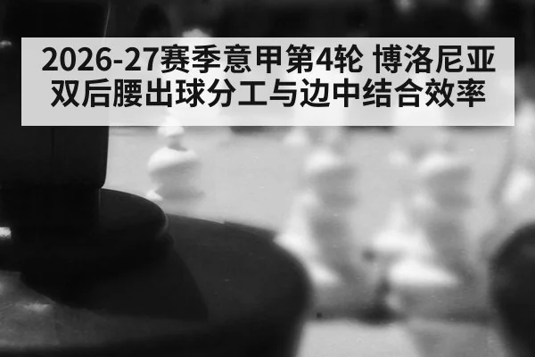 2026-27赛季意甲第4轮 博洛尼亚双后腰出球分工与边中结合效率